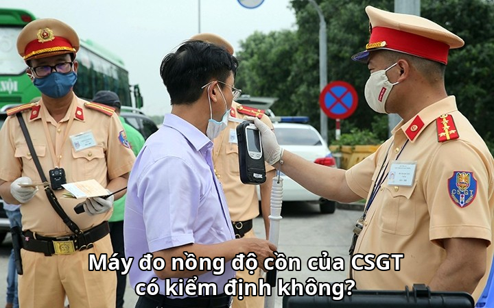 Máy đo nồng độ cồn của CSGT có kiểm định không?